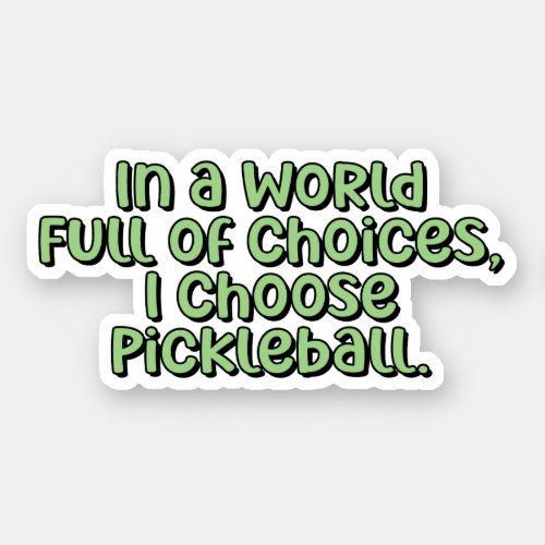 In a World Full of Choices I Choose Pickleball  Sticker