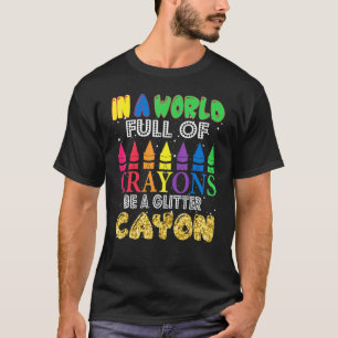 In A World Full Of Crayons Be A Glitter Crayon T-Shirt