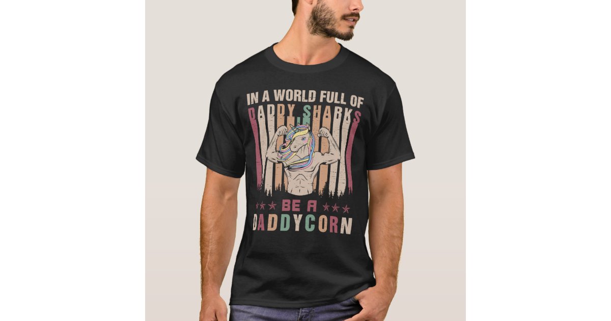 In a World Full of Daddy Sharks be a Daddycorn Men T-Shirt ...
