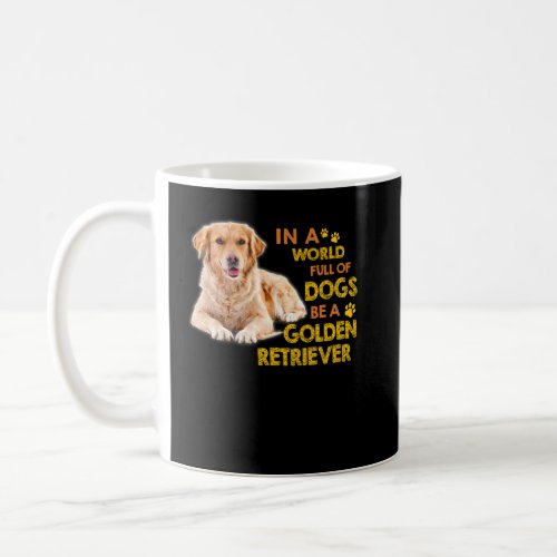 In A World Full Of Dog Be A Golden Retriever  Coffee Mug