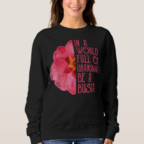 In A World Full Of Grandmas Be A Busia Mothers Day Sweatshirt