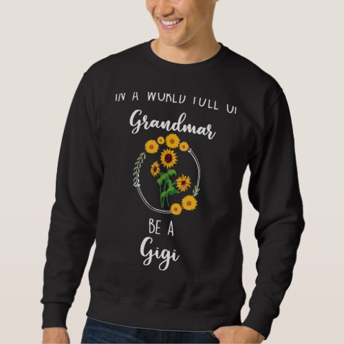 In A World Full Of Grandmas Be A Gigi Family Sunfl Sweatshirt