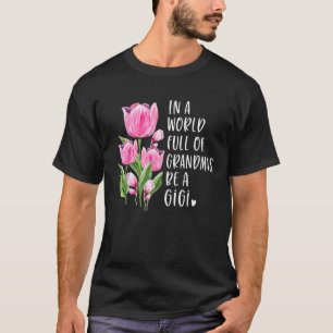 In A World Full Of Grandmas Be A Gigi Gifts Tulips T-Shirt