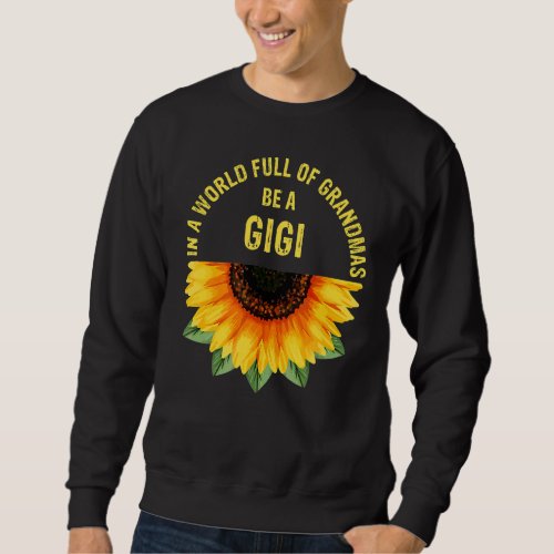 In A World Full Of Grandmas Be A Gigi Sunflower Mo Sweatshirt