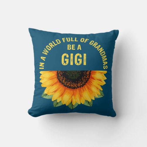 In A World Full Of Grandmas Be A Gigi Sunflower Throw Pillow