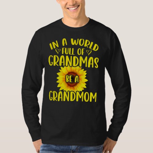 In A World Full Of Grandmas Be A Grandmom Sunflowe T_Shirt