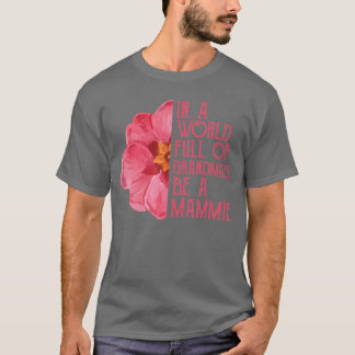 In A World Full Of Grandmas Be A Mammie s Mothers T-Shirt