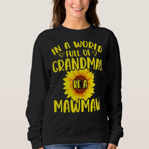 In A World Full Of Grandmas Be A Mawmaw Sunflower  Sweatshirt