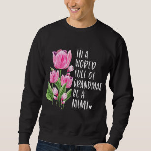 In A World Full Of Grandmas Be A Mimi Gifts Tulips Sweatshirt