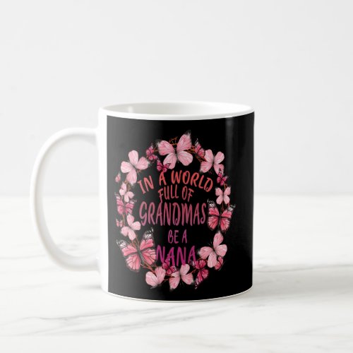 In A World Full Of Grandmas Be A Nana Butterfly Mo Coffee Mug