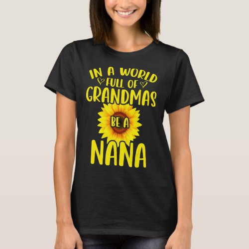 In A World Full Of Grandmas Be A Nana Sunflower Mo T_Shirt