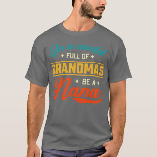 In A World Full Of Grandmas Be A Nana T-Shirt