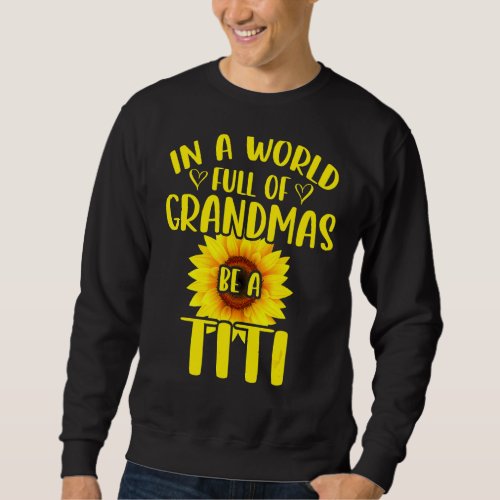 In A World Full Of Grandmas Be A Titi Sunflower Mo Sweatshirt