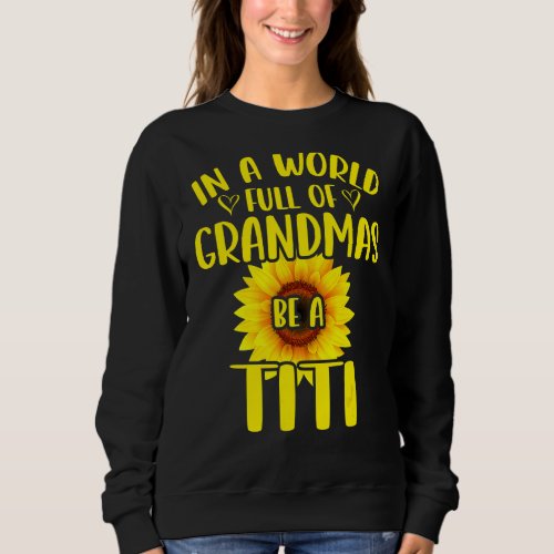 In A World Full Of Grandmas Be A Titi Sunflower Mo Sweatshirt