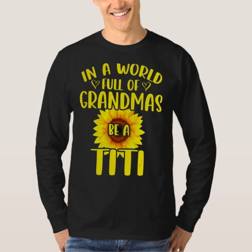 In A World Full Of Grandmas Be A Titi Sunflower Mo T_Shirt
