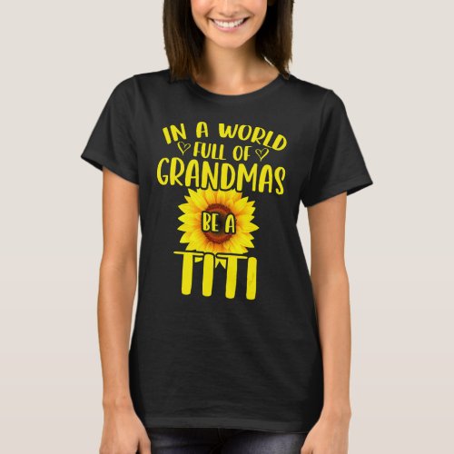 In A World Full Of Grandmas Be A Titi Sunflower Mo T_Shirt
