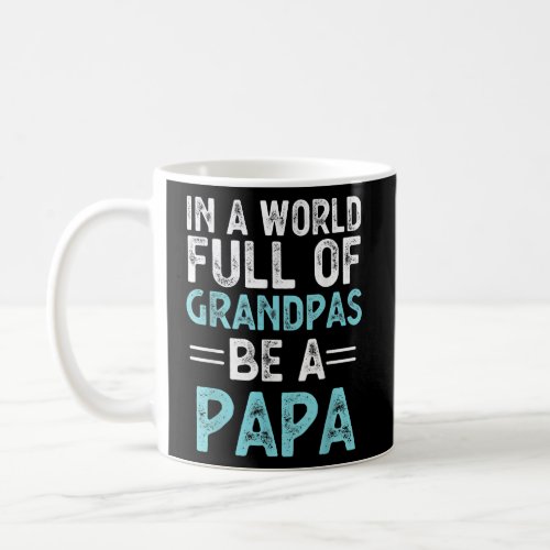 In A World Full Of Grandpas Be A Papa Fathers Coffee Mug