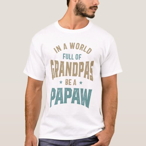 In a World Full Of Grandpas be a Papaw T_Shirt