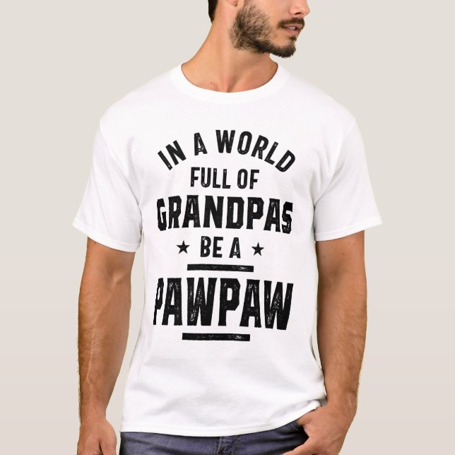 In A World Full Of Grandpas Be A PawPaw T-Shirt (Front)