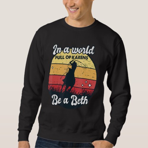 In A World Full Of Karens Be A Beth Saying For Wom Sweatshirt