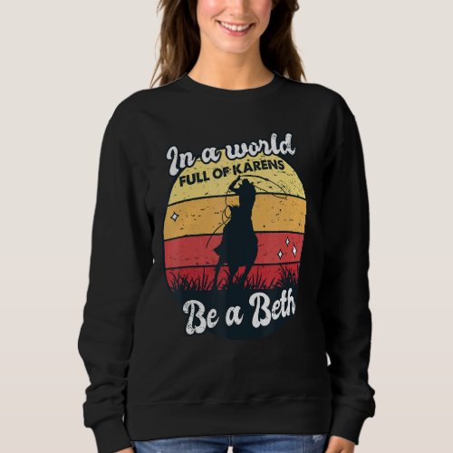 In A World Full Of Karens Be A Beth Saying For Wom Sweatshirt