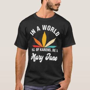 In A World Full Of Karens Be A Mary Jane Weed T-Shirt