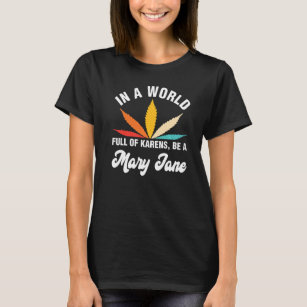In A World Full Of Karens Be A Mary Jane Weed T-Shirt