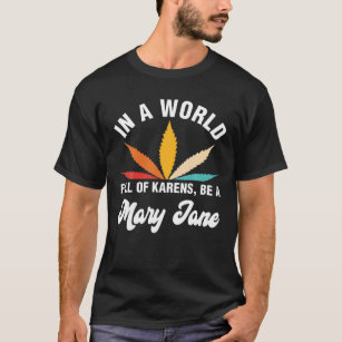 In A World Full Of Karens Be A Mary Jane Weed T-Shirt