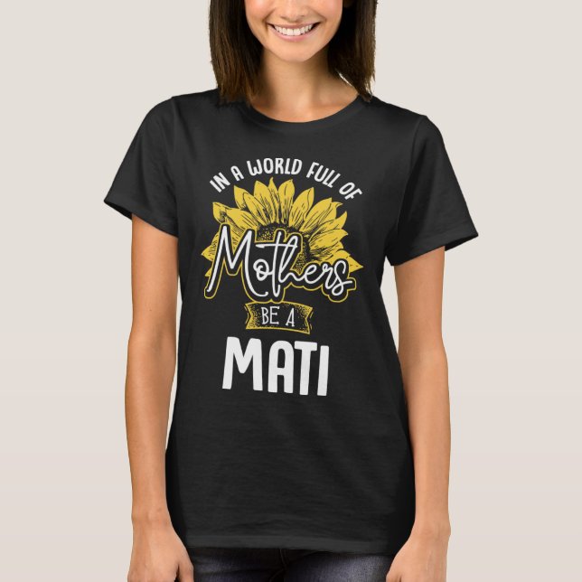 In A World Full Of Mothers be a Mati T-Shirt (Front)