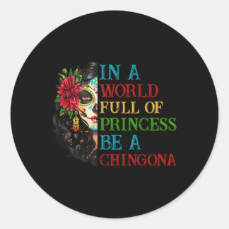 In A World Full Of Princess Be A Chingona Proud Me Classic Round Sticker