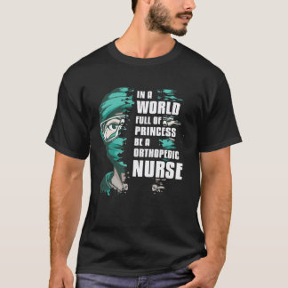 In A World Full Of Princess Be A Orthopedic Nurse T-Shirt