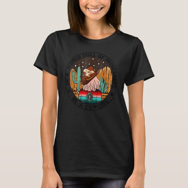 In A World Full Of Princesses Be A Cowgirl Country T-Shirt (Front)