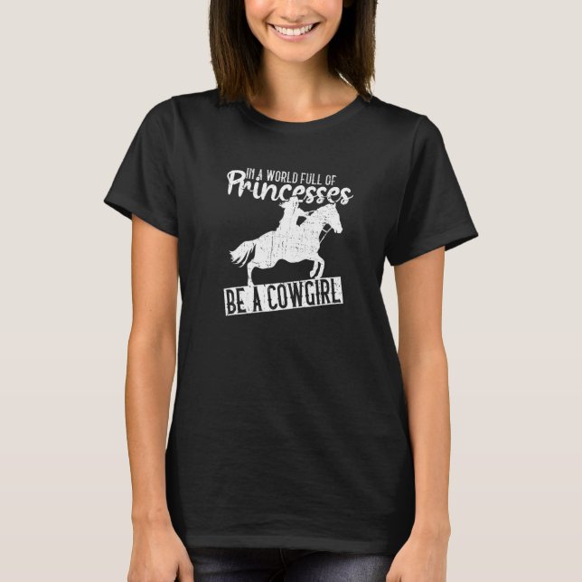 In A World Full Of Princesses Be A Cowgirl  Cowgir T-Shirt (Front)