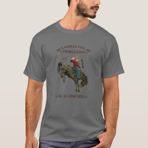 In A World Full Of Princesses Be A Cowgirl Western T_Shirt