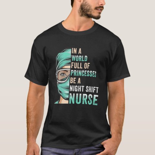 In A World Full Of Princesses Be A Nurse Funny Nig T_Shirt