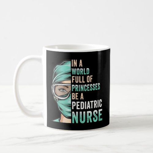 In A World Full Of Princesses Be A Nurse Rn Pediat Coffee Mug