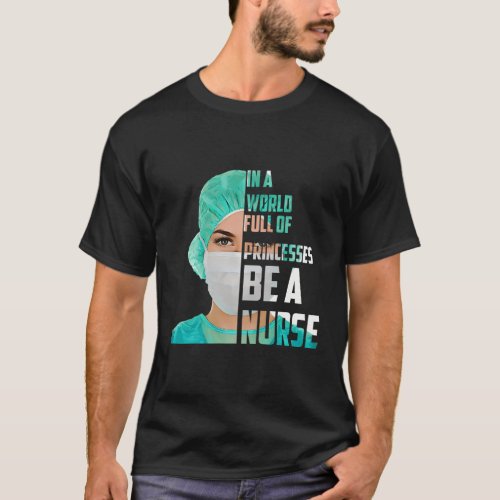 In A World Full Of Princesses Be A Nurse T_Shirt