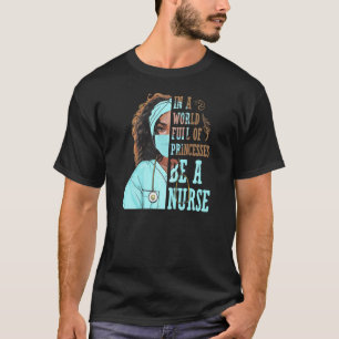 In A World Full Of Princesses Be A Nurse T-Shirt