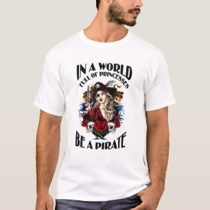 IN A WORLD FULL OF PRINCESSES BE A PIRATE T-Shirt