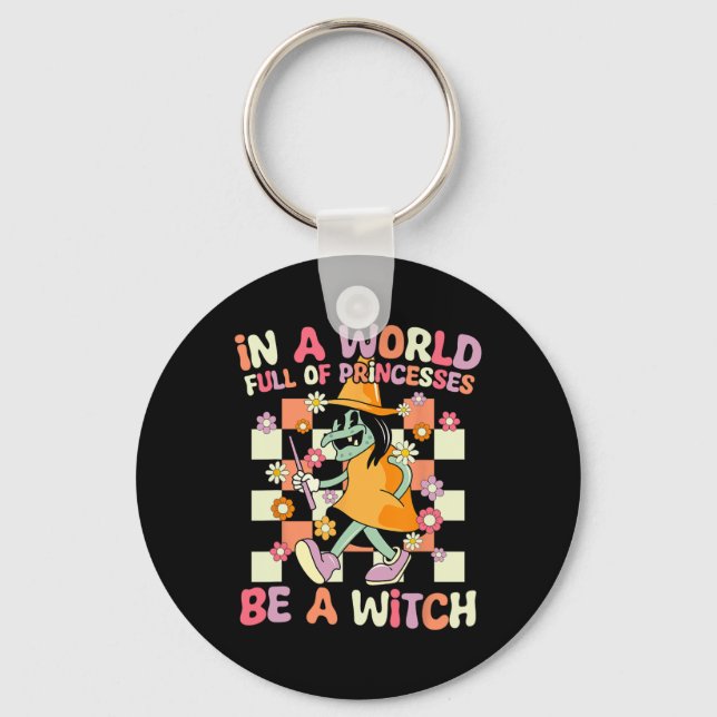 In A World Full Of Princesses Be A Witch Funny Hal Keychain (Front)