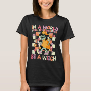 In A World Full Of Princesses Be A Witch Funny Hal T-Shirt