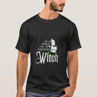 In A World Full Of Princesses Be A Witch Funny Hal T-Shirt