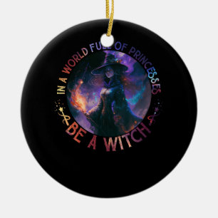 In A World Full Of Princesses Be A Witch Halloween Ceramic Ornament