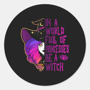 In A World Full Of Princesses Be A Witch Halloween Classic Round Sticker