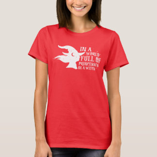 In A World Full Of Princesses Be A Witch Halloween T-Shirt