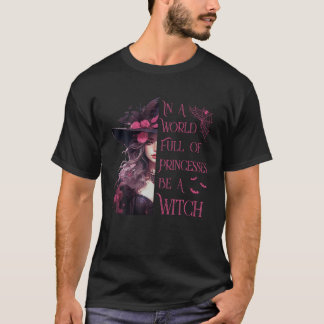 In A World Full Of Princesses Be A Witch Halloween T-Shirt