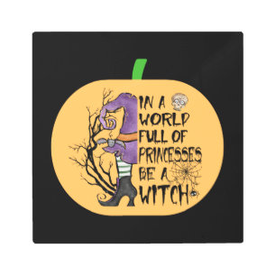 In a world full of princesses be a witch metal print