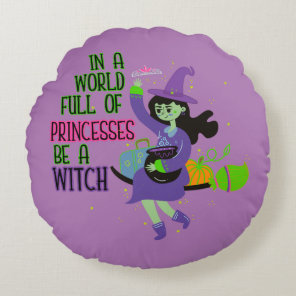 In A World Full of Princesses Be A Witch Round Pillow
