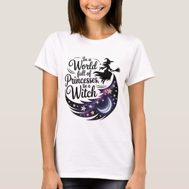 In a World Full of Princesses Be a Witch Shirt | G (Front)