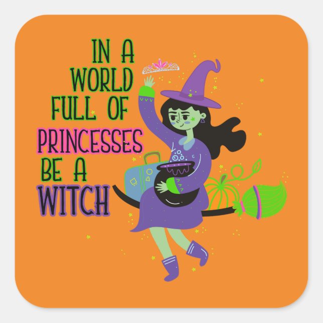 In A World Full of Princesses Be A Witch Square Sticker (Front)